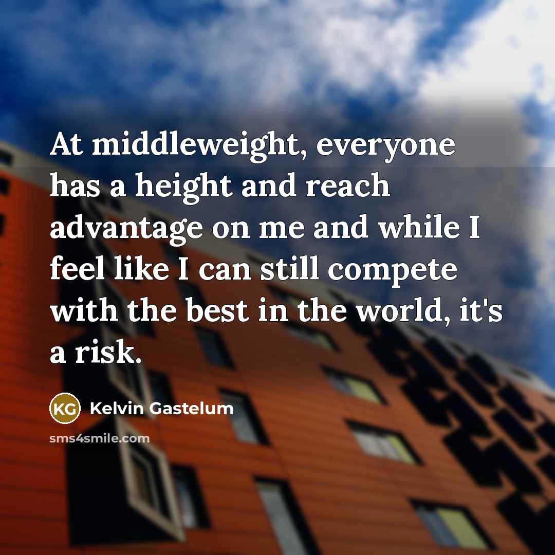 “At middleweight, everyone has a height and reach advantage on…” quote by Kelvin Gastelum