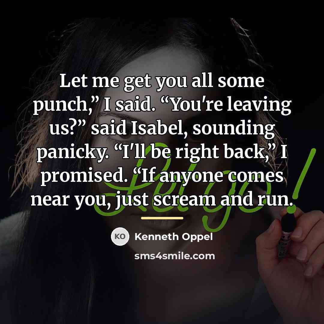 “Let me get you all some punch,” I said. “You're…” quote by Kenneth Oppel