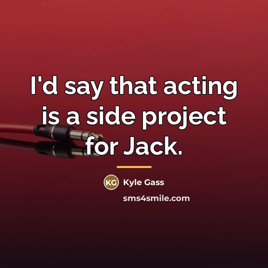 “I'd say that acting is a side project for Jack.…” quote by Kyle Gass