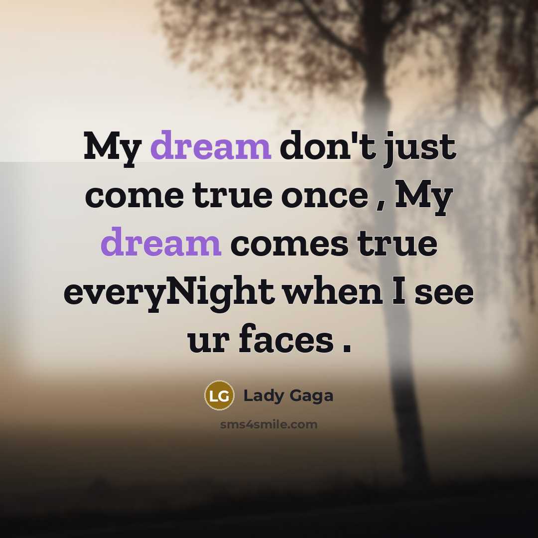 “My dream don't just come true once , My dream…” quote by Lady Gaga