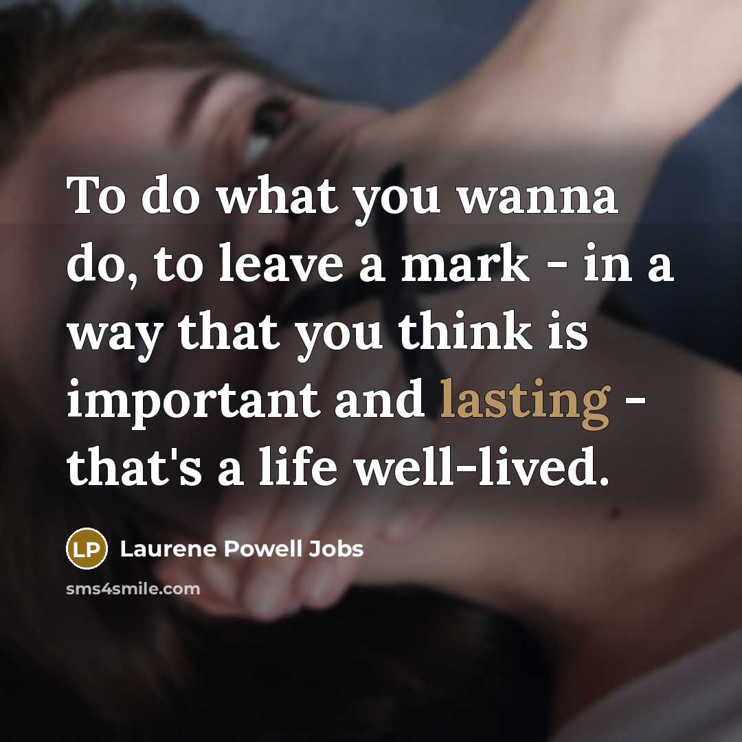 “To do what you wanna do, to leave a mark…” quote by Laurene Powell Jobs