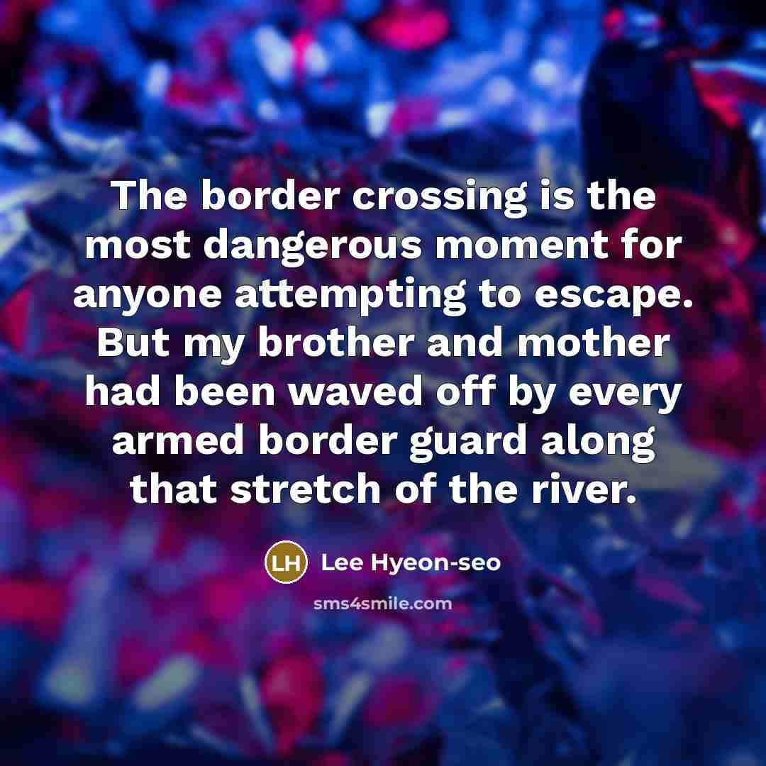“The border crossing is the most dangerous moment for anyone…” quote by Lee Hyeon-seo