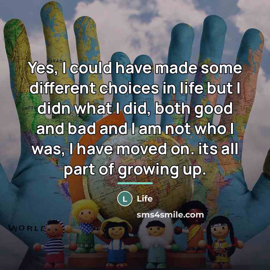 “Yes, I could have made some different choices in life…” quote by Life