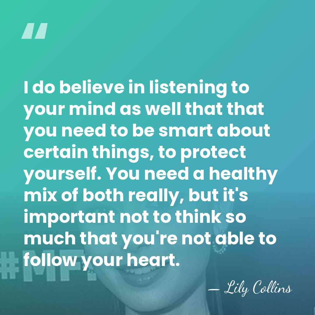 I do believe in listening to your mind as well that that&hellip; - Lily Collins
