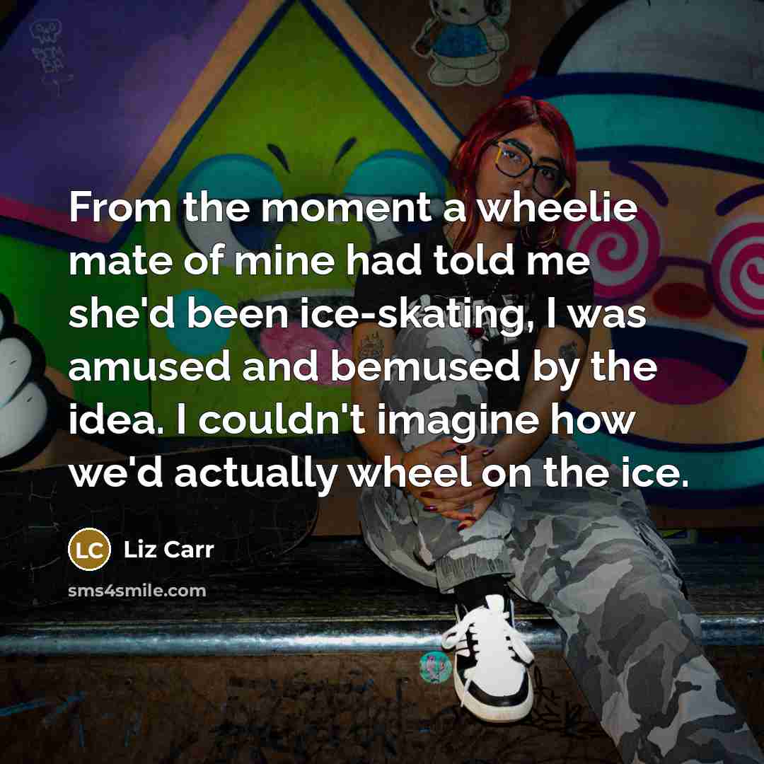 “From the moment a wheelie mate of mine had told…” quote by Liz Carr