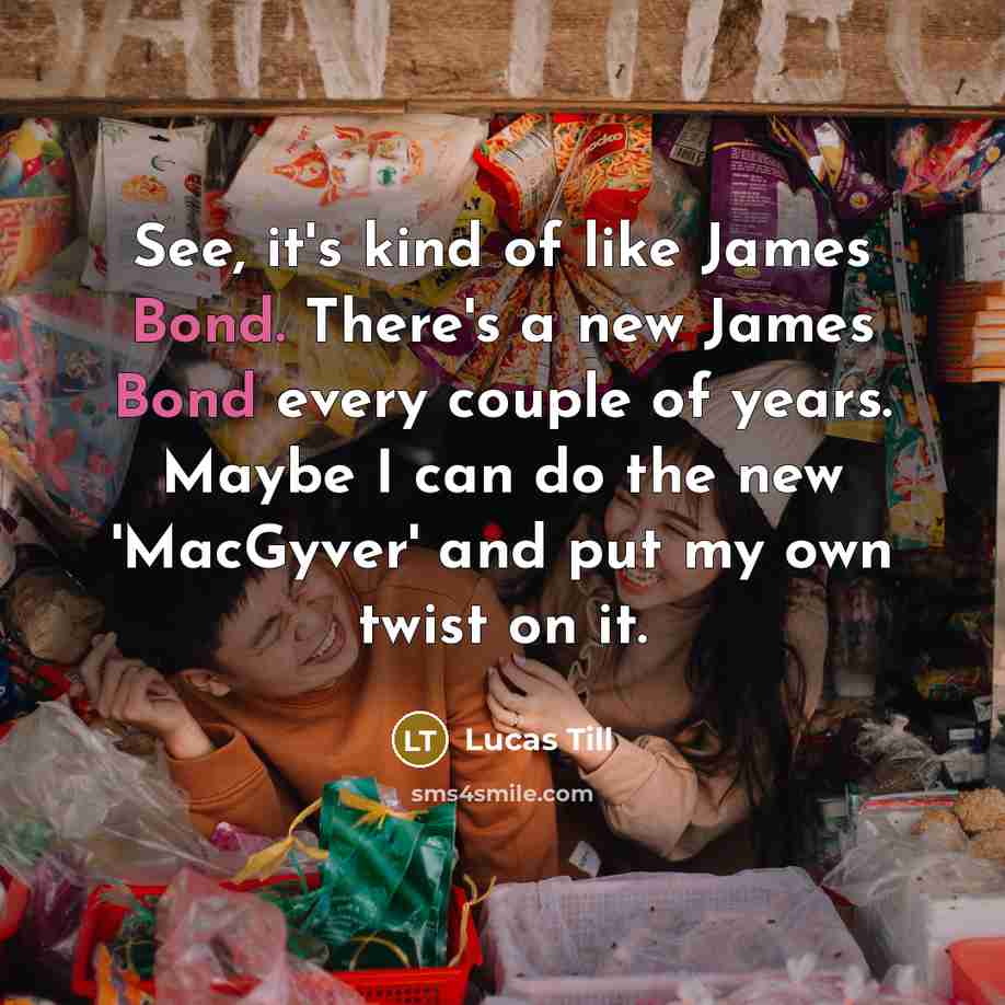“See, it's kind of like James Bond. There's a new…” quote by Lucas Till
