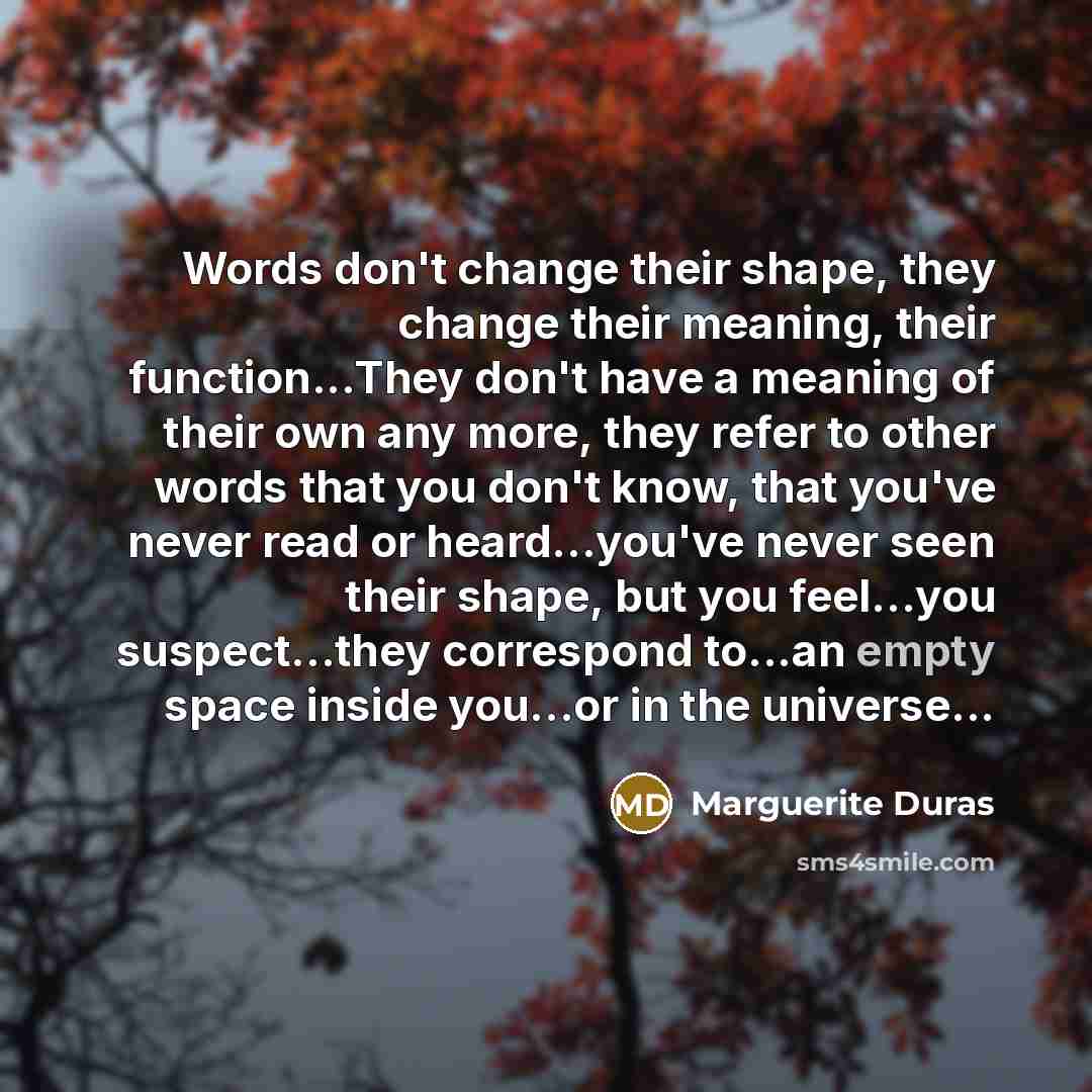 “Words don't change their shape, they change their meaning, their…” quote by Marguerite Duras