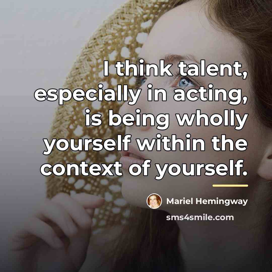 “I think talent, especially in acting, is being wholly yourself…” quote by Mariel Hemingway
