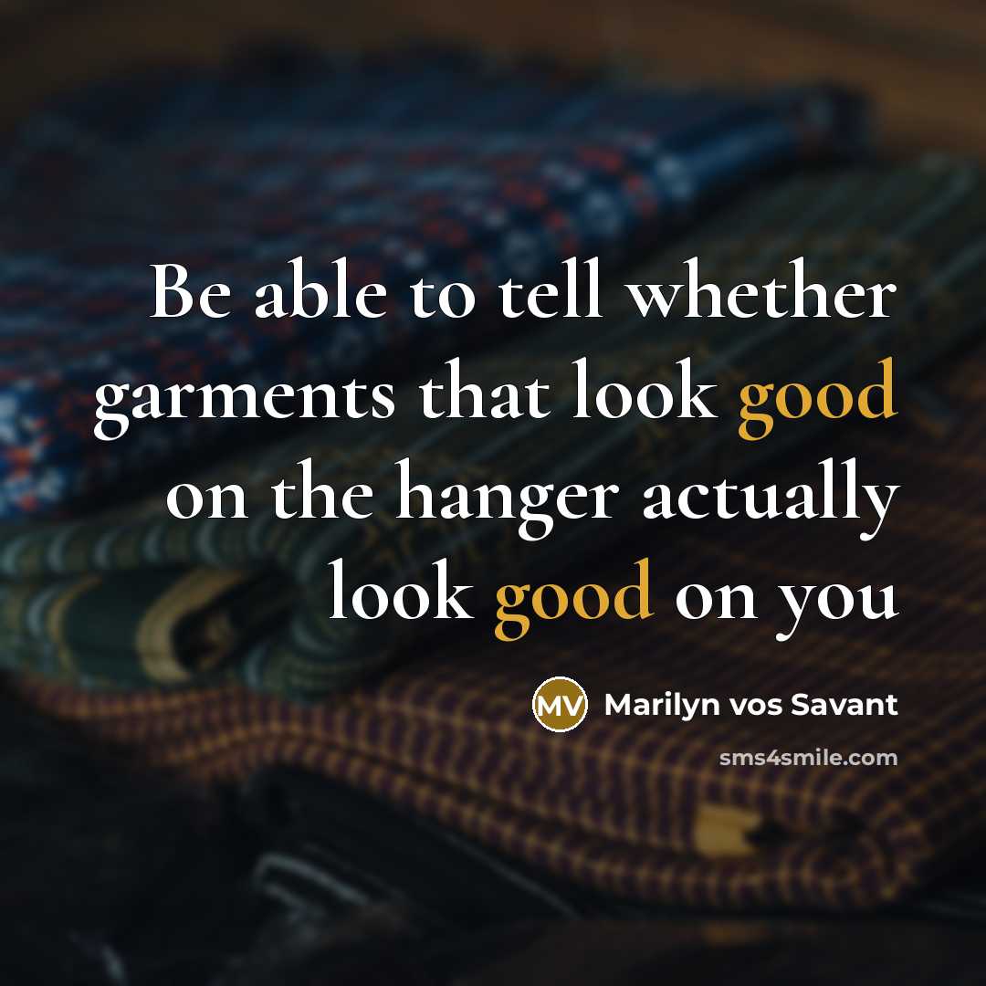 “Be able to tell whether garments that look good on…” quote by Marilyn vos Savant
