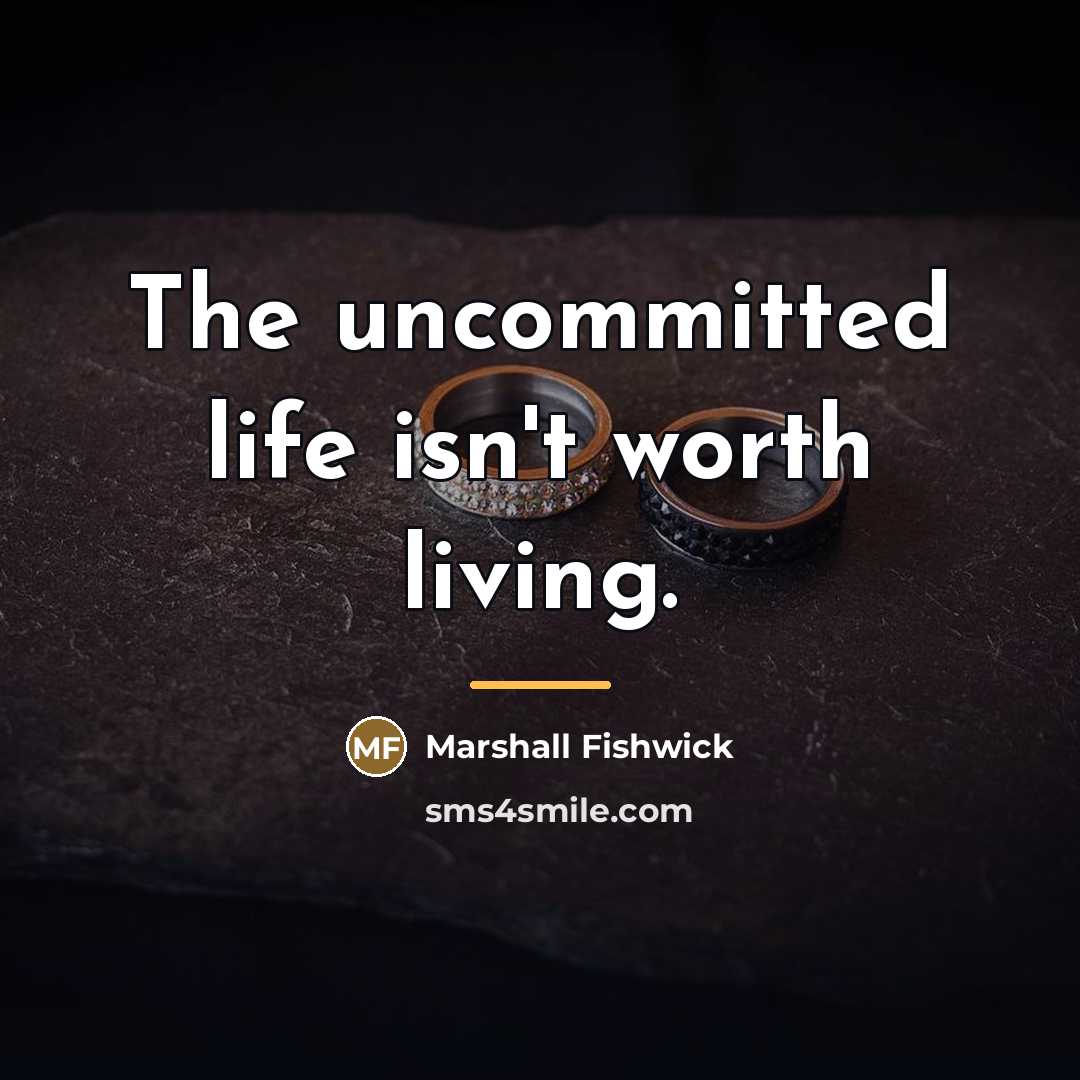 “The uncommitted life isn't worth living.…” quote by Marshall Fishwick
