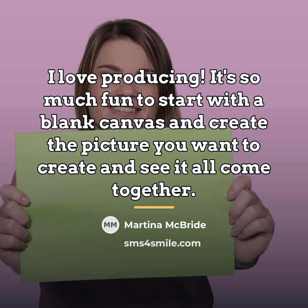 “I love producing! It's so much fun to start with…” quote by Martina McBride