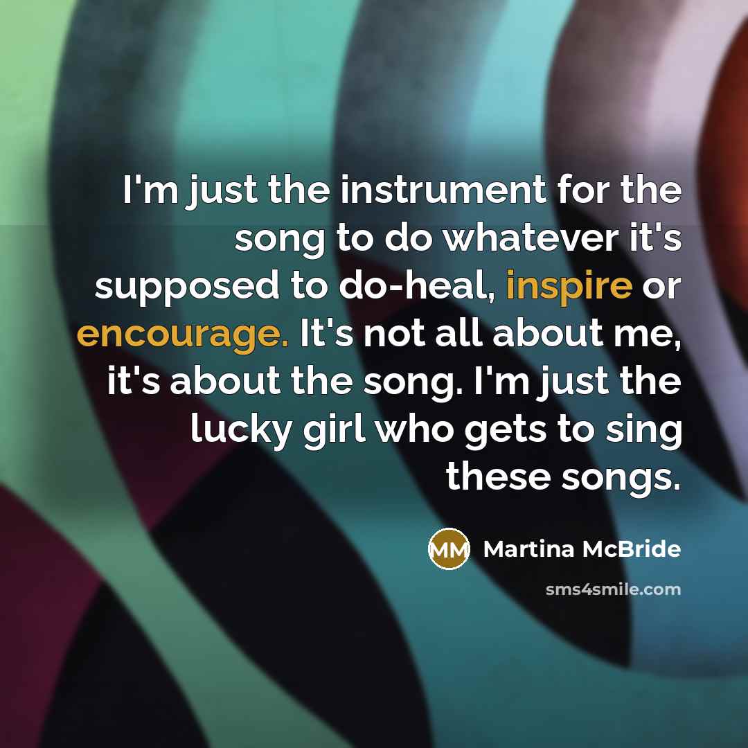 “I'm just the instrument for the song to do whatever…” quote by Martina McBride