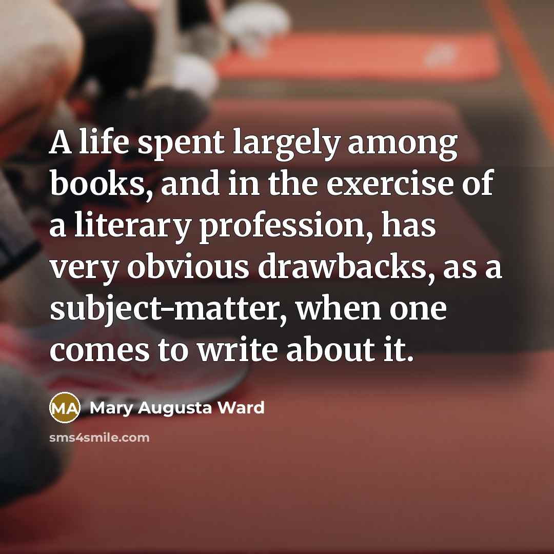 “A life spent largely among books, and in the exercise…” quote by Mary Augusta Ward
