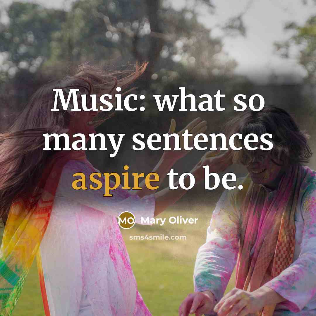 “Music: what so many sentences aspire to be.…” quote by Mary Oliver