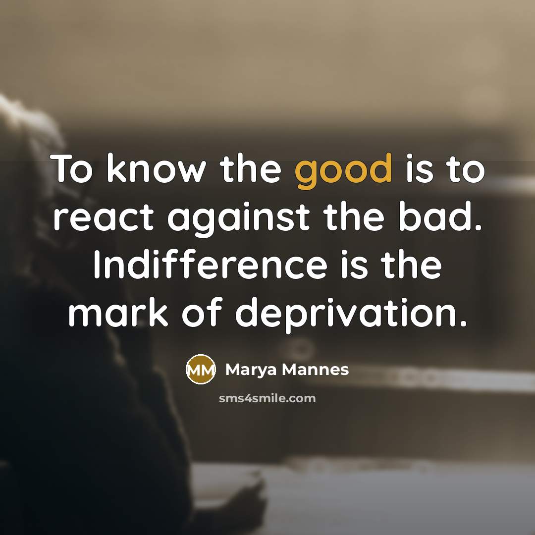“To know the good is to react against the bad.…” quote by Marya Mannes
