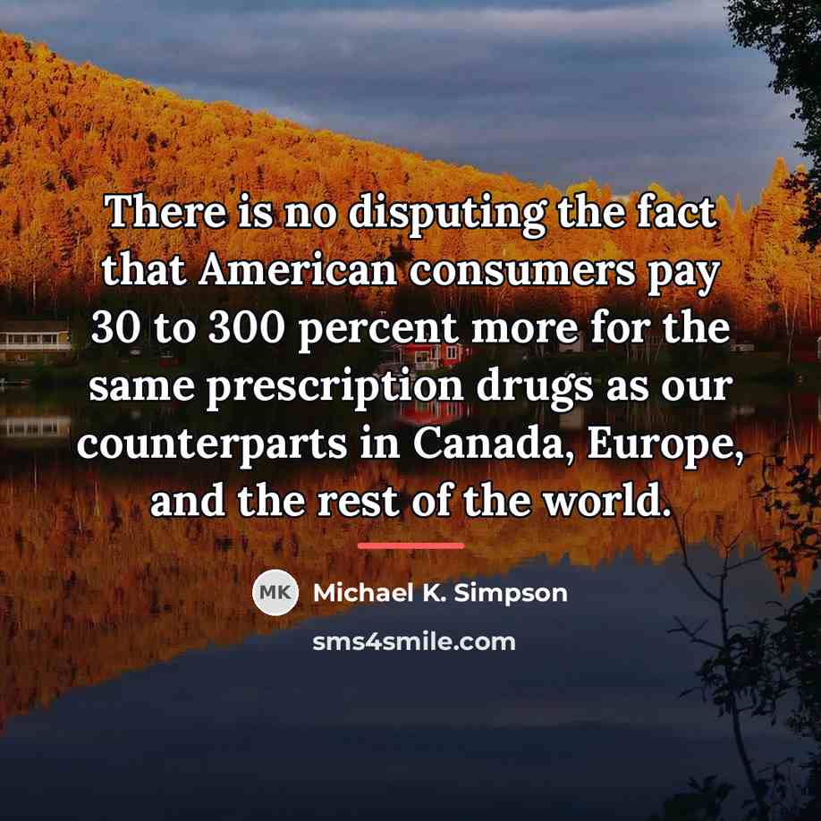 “There is no disputing the fact that American consumers pay…” quote by Michael K. Simpson