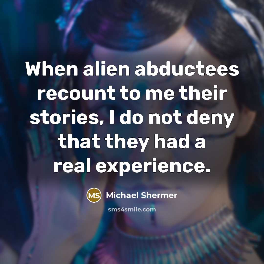 “When alien abductees recount to me their stories, I do…” quote by Michael Shermer