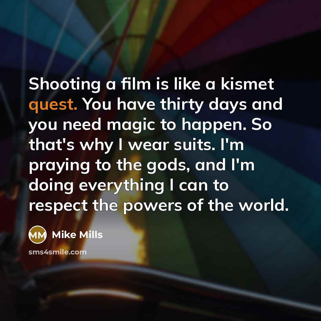 “Shooting a film is like a kismet quest. You have…” quote by Mike Mills