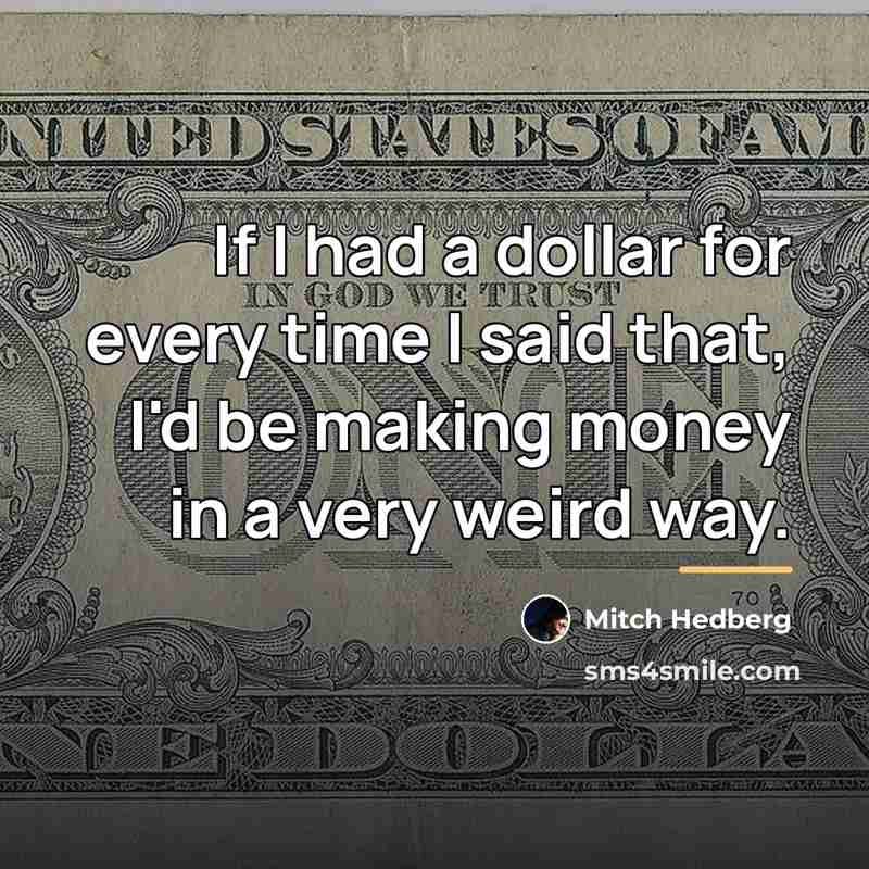 “If I had a dollar for every time I said…” quote by Mitch Hedberg