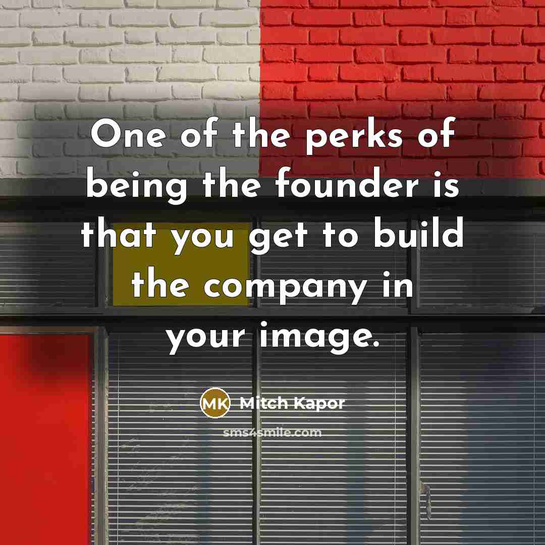 “One of the perks of being the founder is that…” quote by Mitch Kapor