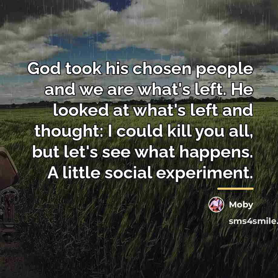 “God took his chosen people and we are what's left.…” quote by Moby
