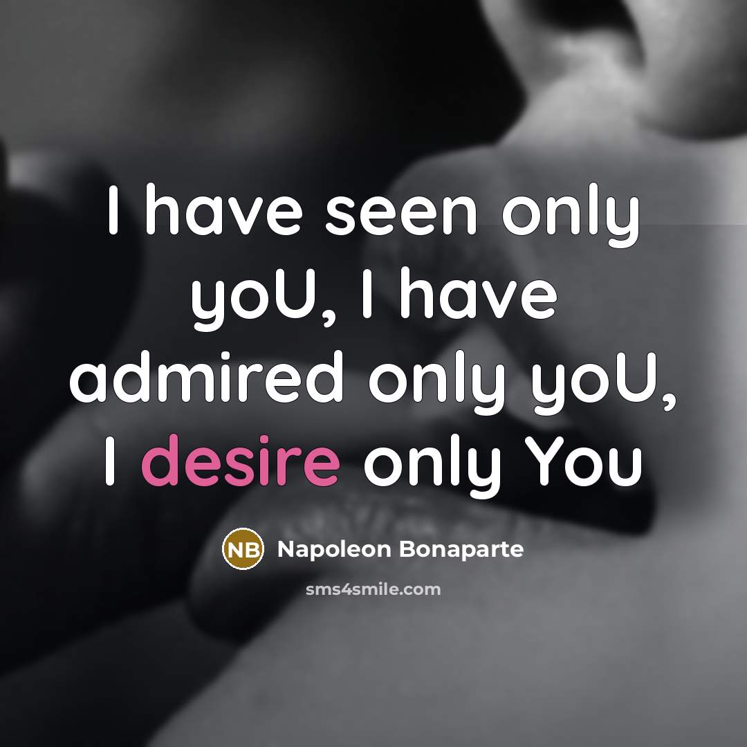 “I have seen only yoU, I have admired only yoU,…” quote by Napoleon Bonaparte