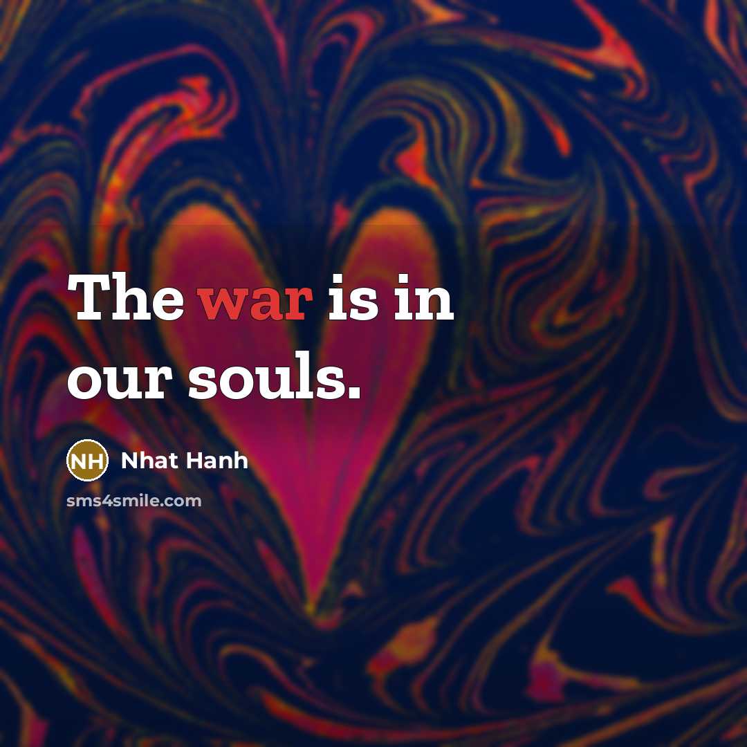 “The war is in our souls.…” quote by Nhat Hanh