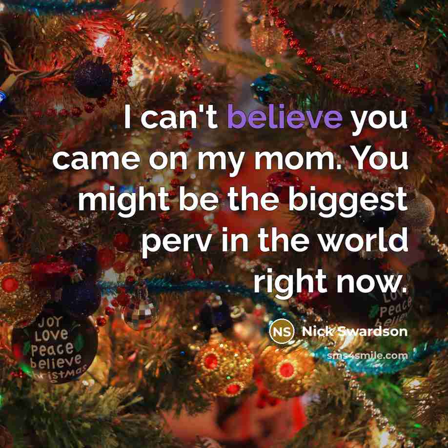 “I can't believe you came on my mom. You might be the biggest perv in the world right now.” quote by Nick Swardson
