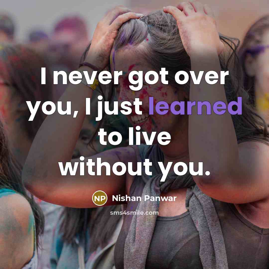 “I never got over you, I just learned to live…” quote by Nishan Panwar