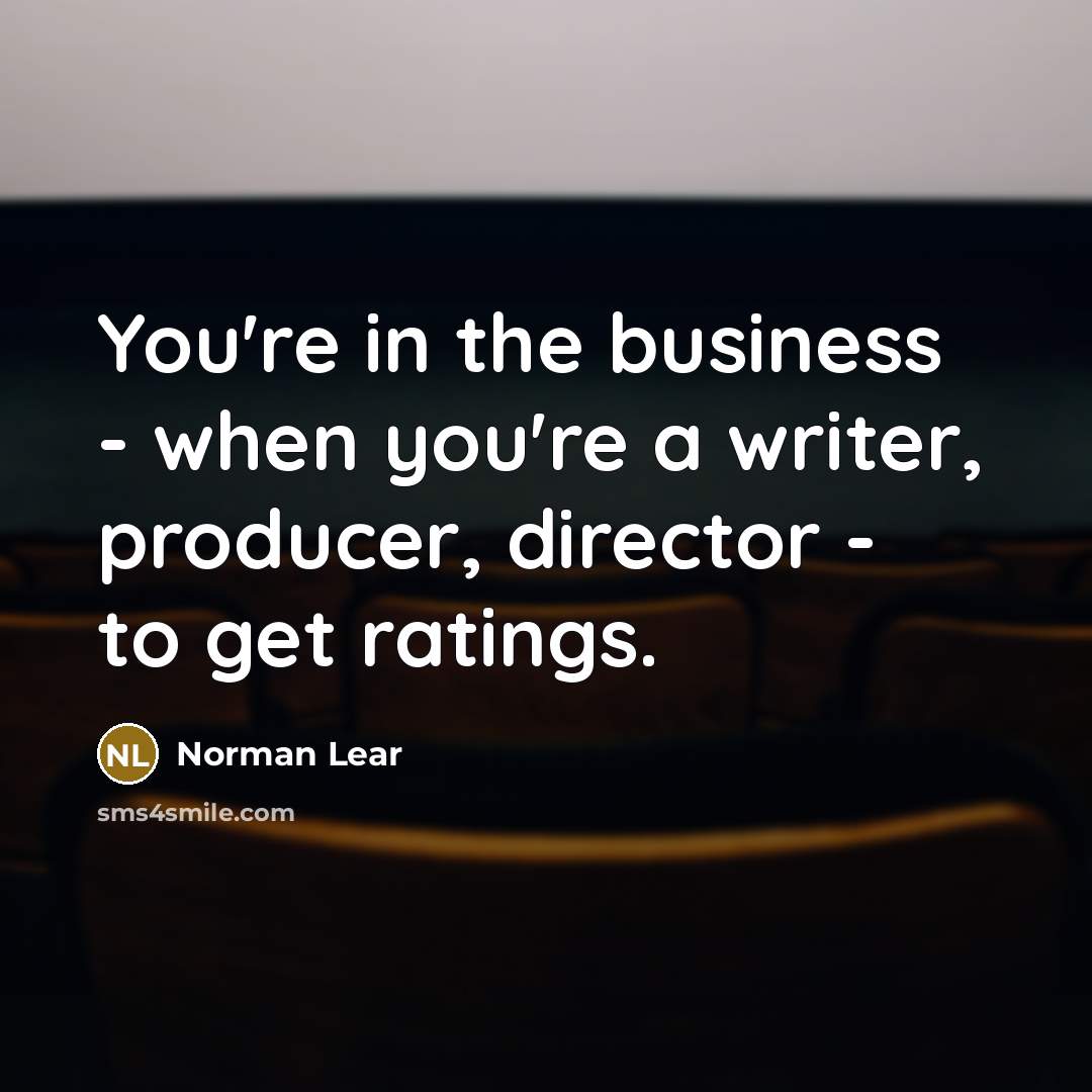 “You're in the business - when you're a writer, producer,…” quote by Norman Lear