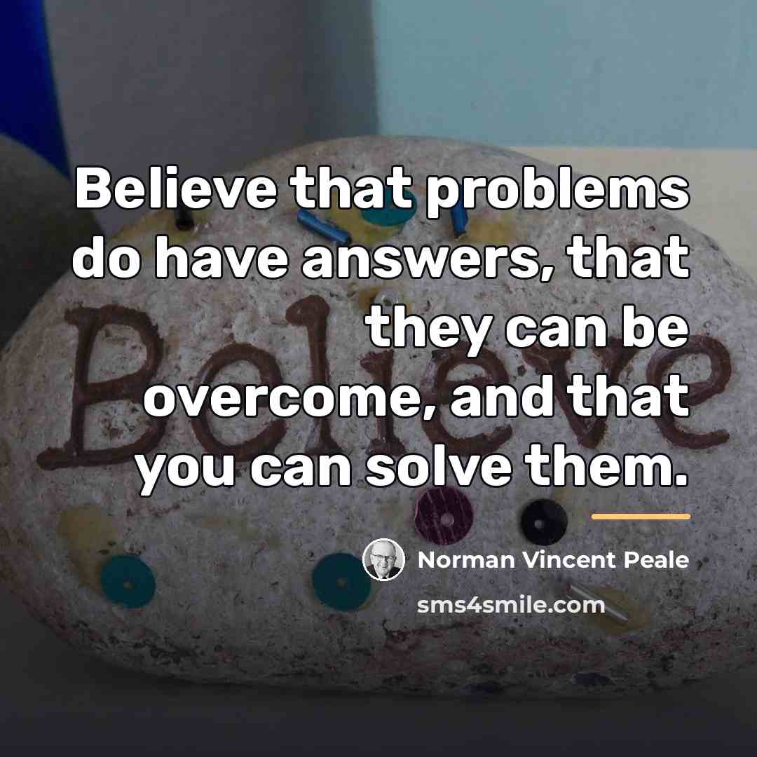 “Believe that problems do have answers, that they can be…” quote by Norman Vincent Peale
