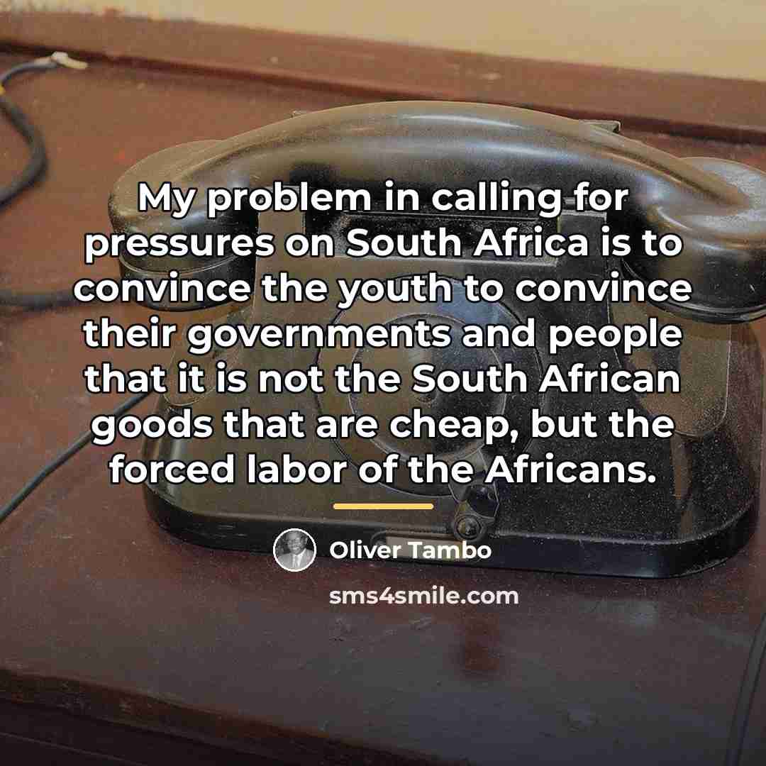 “My problem in calling for pressures on South Africa is…” quote by Oliver Tambo