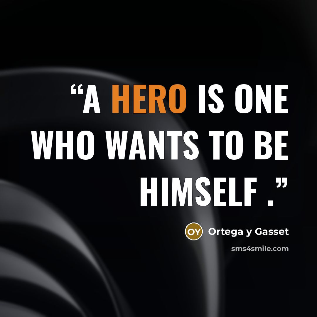 “A hero is one who wants to be himself .” quote by Ortega y Gasset