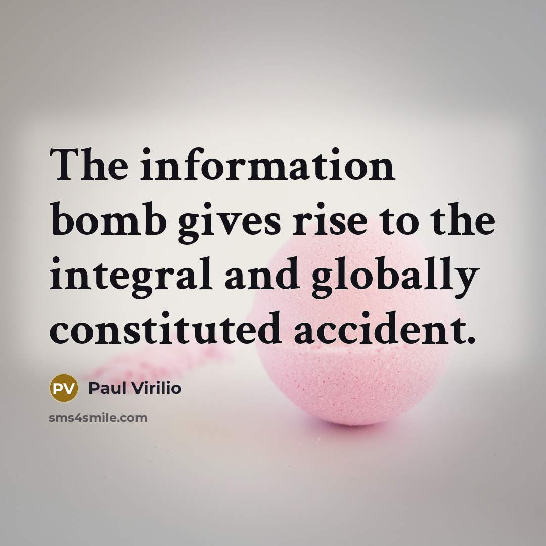 “The information bomb gives rise to the integral and globally…” quote by Paul Virilio