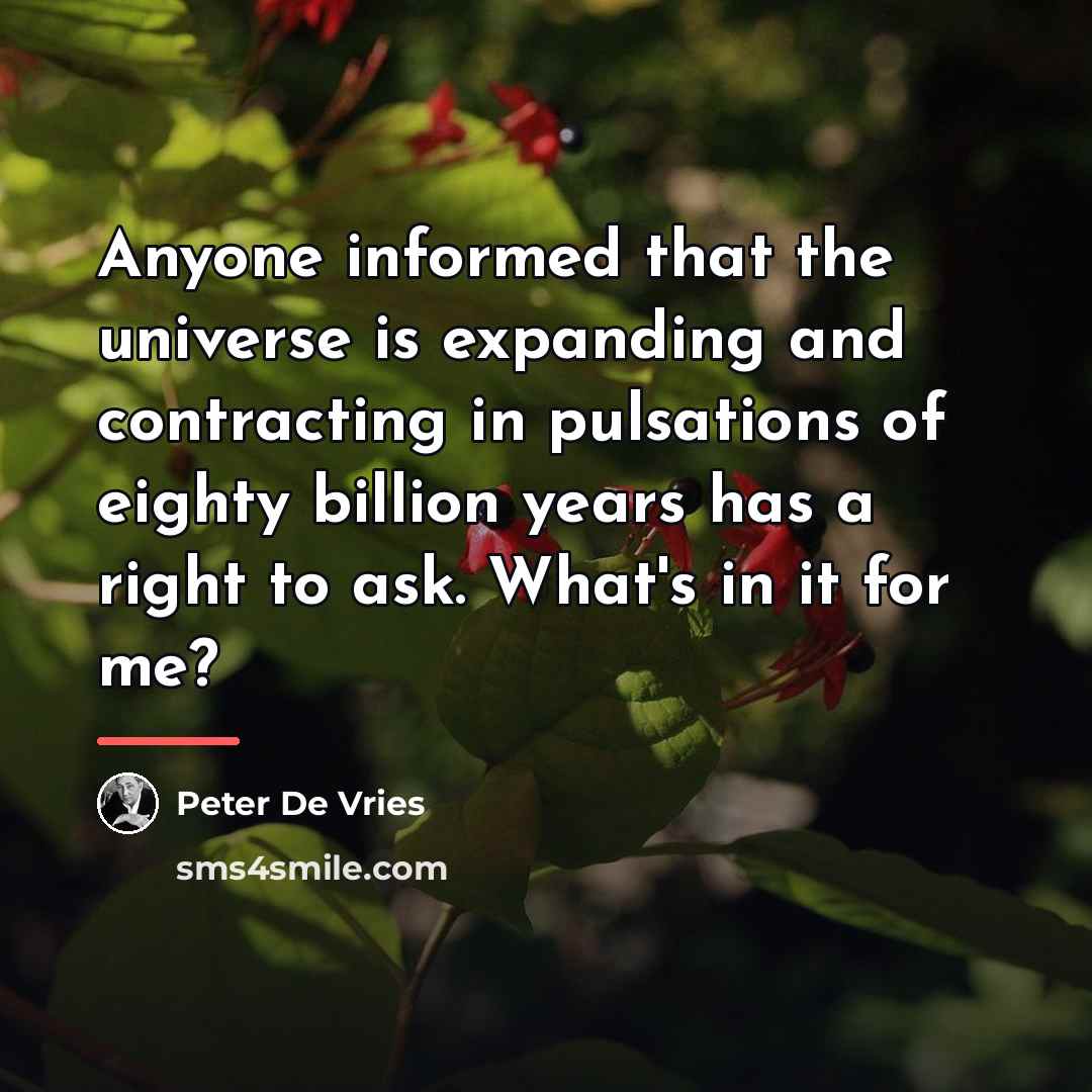 “Anyone informed that the universe is expanding and contracting in…” quote by Peter De Vries