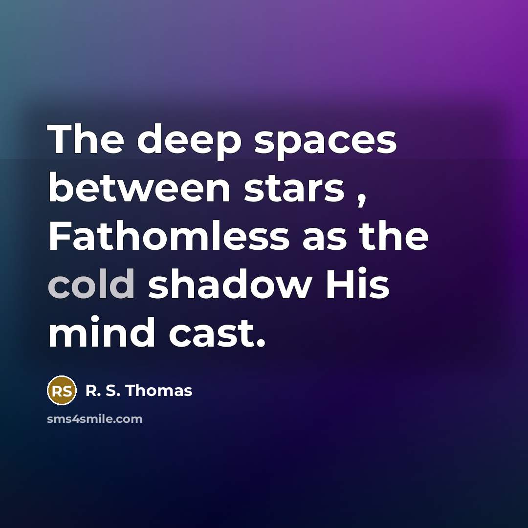 “The deep spaces between stars , Fathomless as the cold…” quote by R. S. Thomas