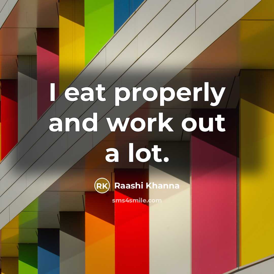 “I eat properly and work out a lot.…” quote by Raashi Khanna