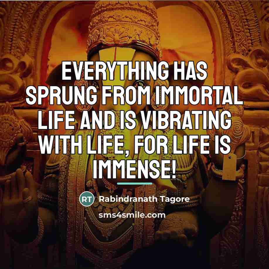 “Everything has sprung from immortal life and is vibrating with…” quote by Rabindranath Tagore