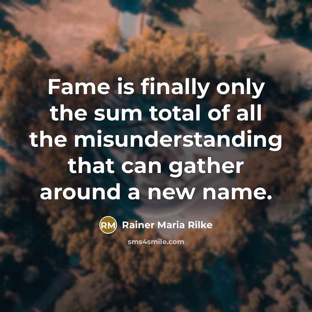 “Fame is finally only the sum total of all the…” quote by Rainer Maria Rilke