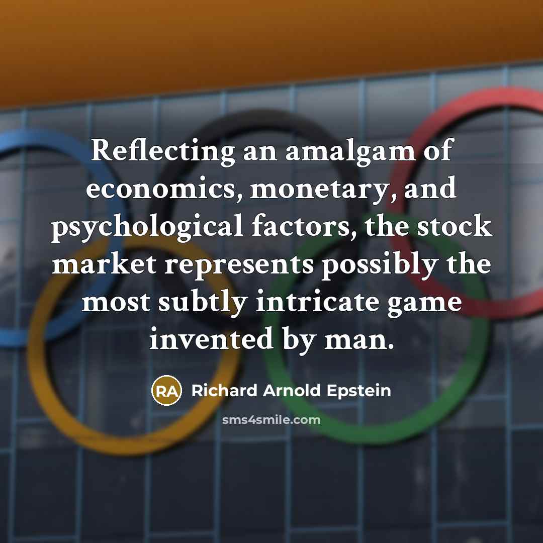 “Reflecting an amalgam of economics, monetary, and psychological factors, the stock market represents possibly the most subtly intricate game invented by man.” quote by Richard Arnold Epstein