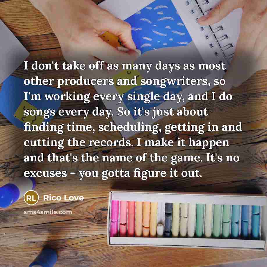 “I don't take off as many days as most other…” quote by Rico Love