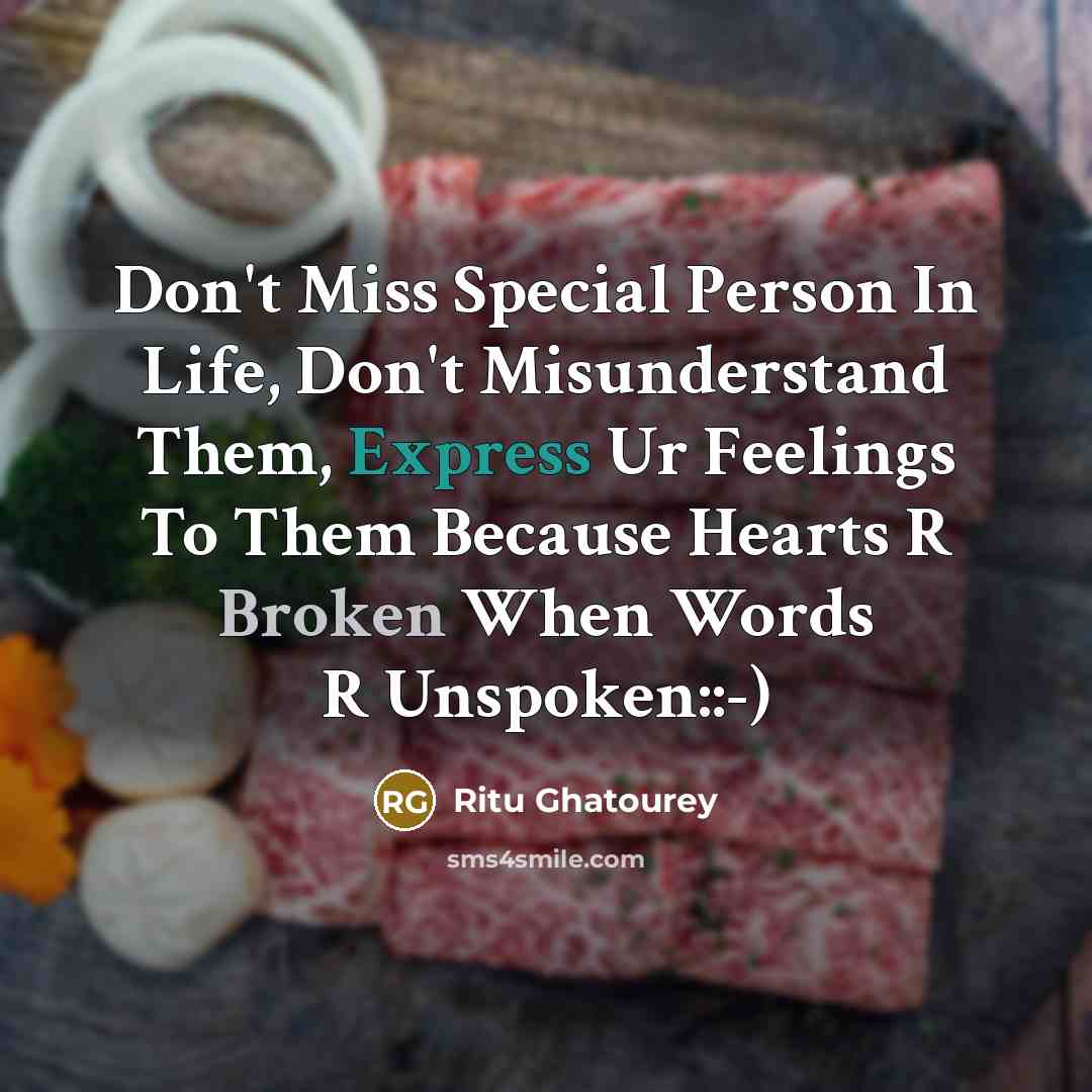 “Don't Miss Special Person In Life, Don't Misunderstand Them, Express Ur Feelings To Them Because Hearts R Broken When Words R Unspoken::-)” quote by Ritu Ghatourey