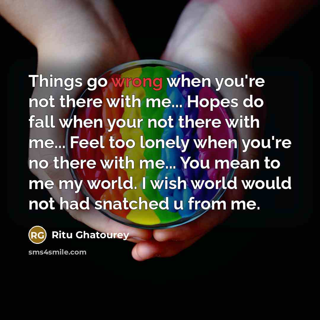 “Things go wrong when you're not there with me... Hopes…” quote by Ritu Ghatourey