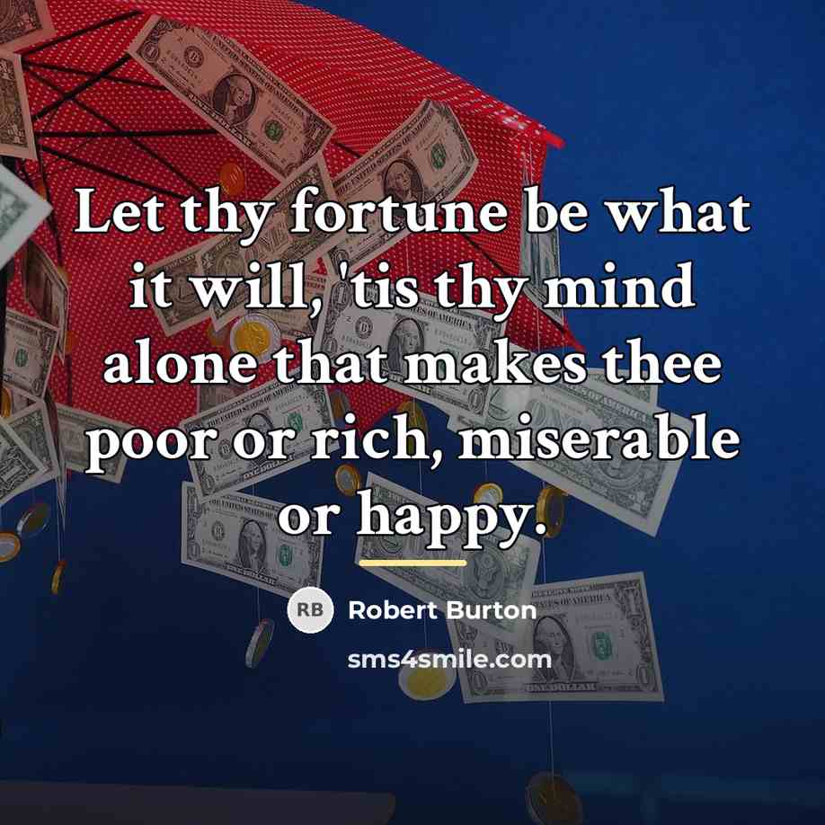 “Let thy fortune be what it will, 'tis thy mind…” quote by Robert Burton