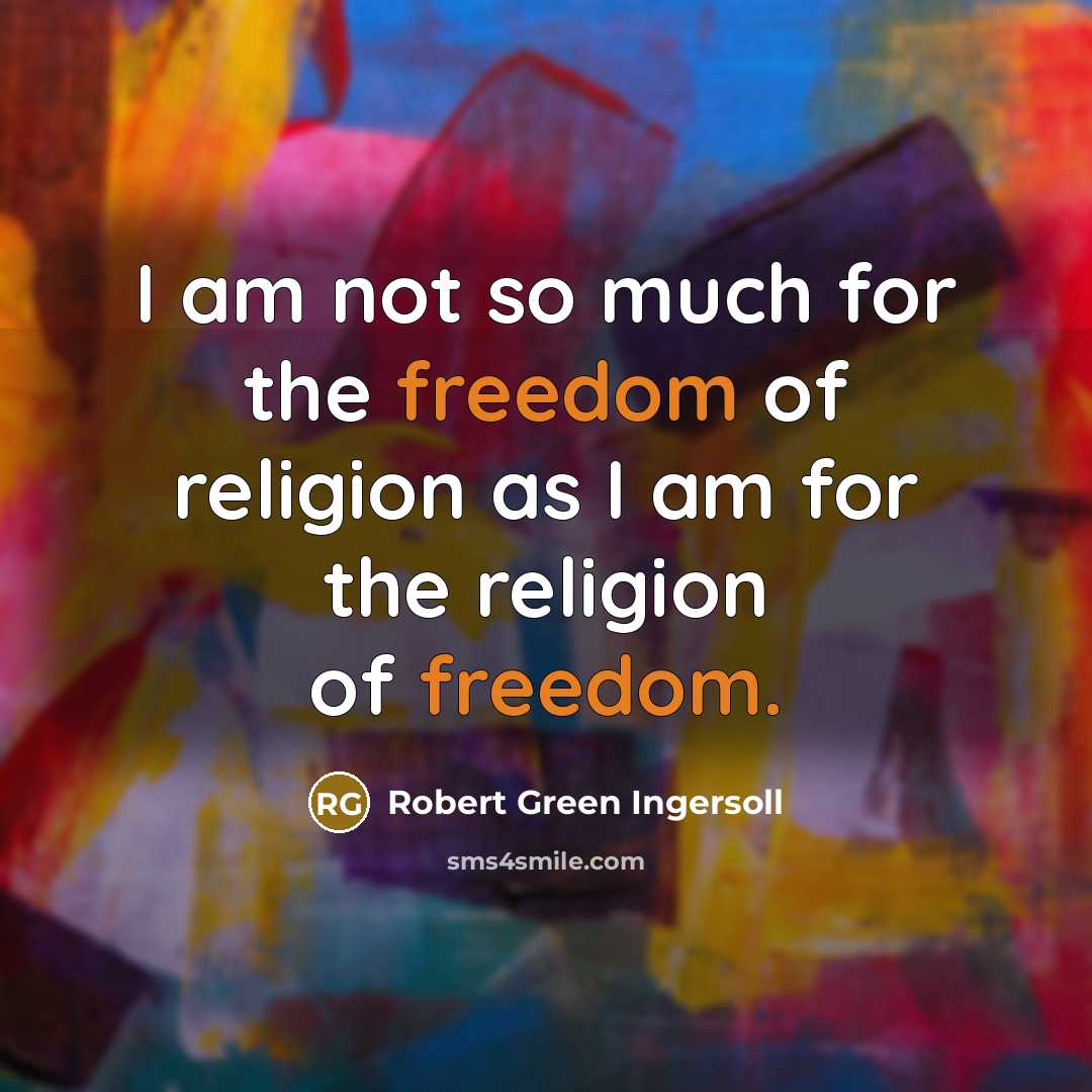 “I am not so much for the freedom of religion…” quote by Robert Green Ingersoll
