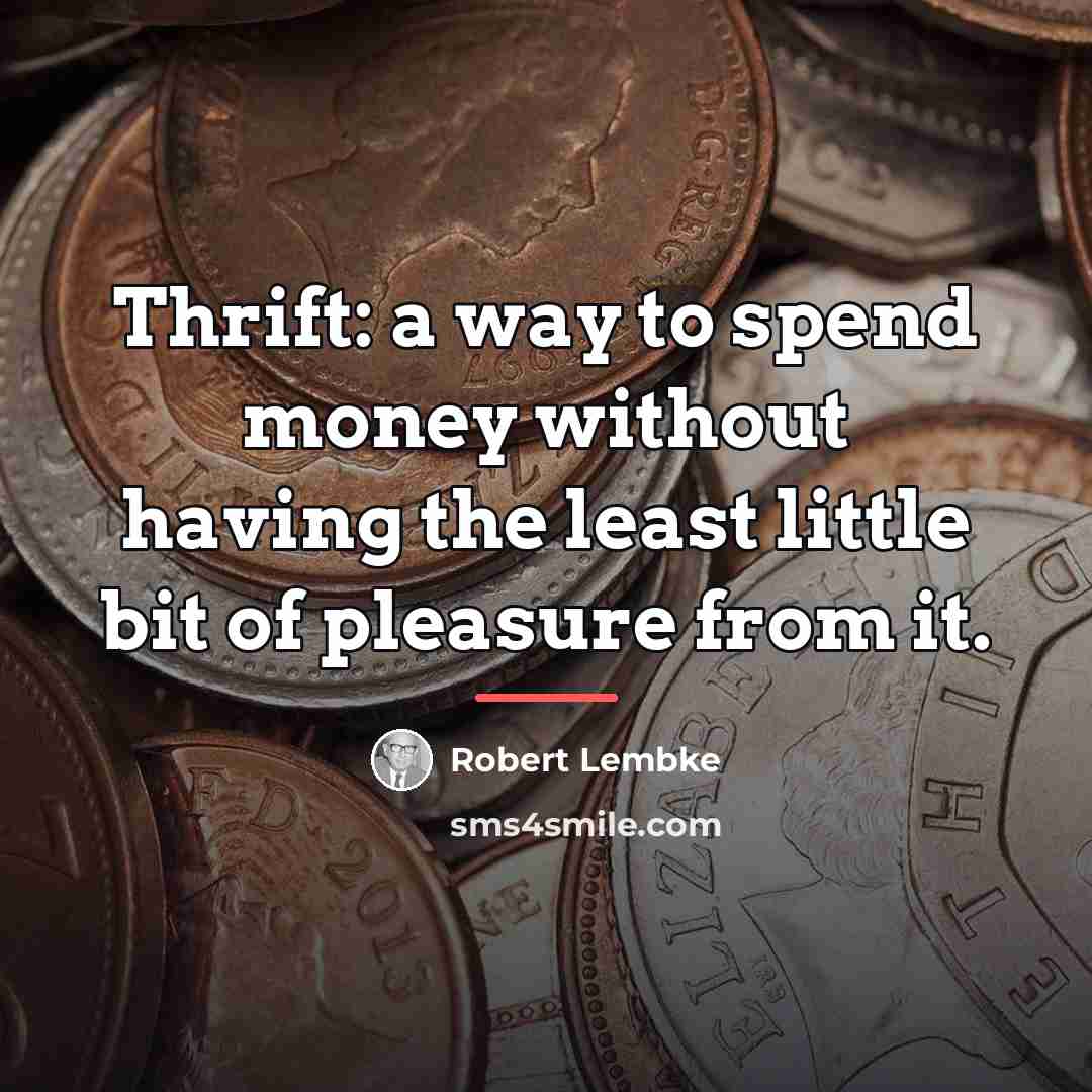 “Thrift: a way to spend money without having the least…” quote by Robert Lembke