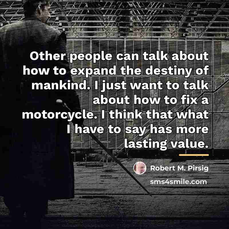 “Other people can talk about how to expand the destiny…” quote by Robert M. Pirsig