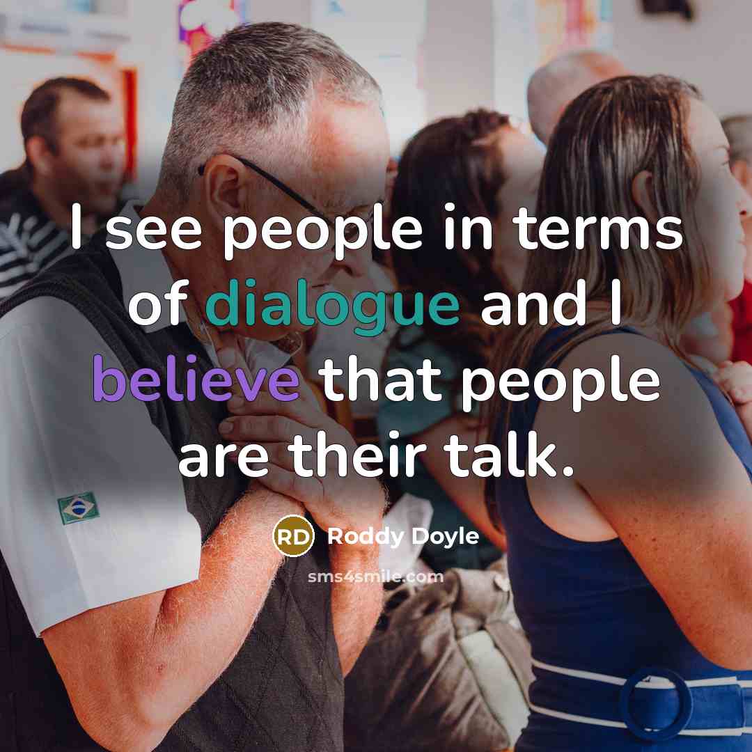 “I see people in terms of dialogue and I believe…” quote by Roddy Doyle
