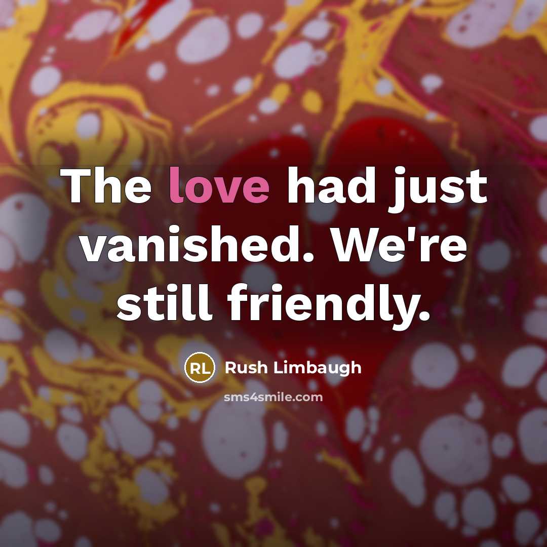 “The love had just vanished. We're still friendly.…” quote by Rush Limbaugh