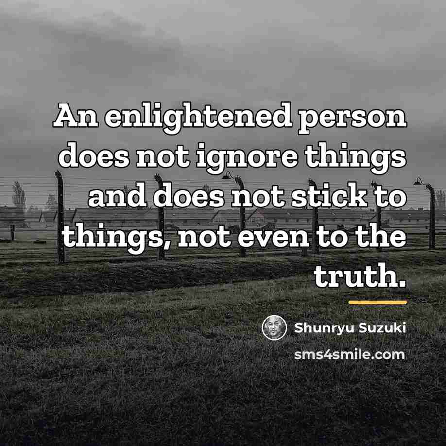 “An enlightened person does not ignore things and does not…” quote by Shunryu Suzuki